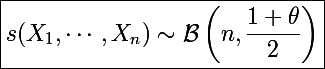 \Large \boxed{s(X_1,\cdots,X_n)\sim\mathcal{B}\left(n,\dfrac{1+\theta}{2}\right)}